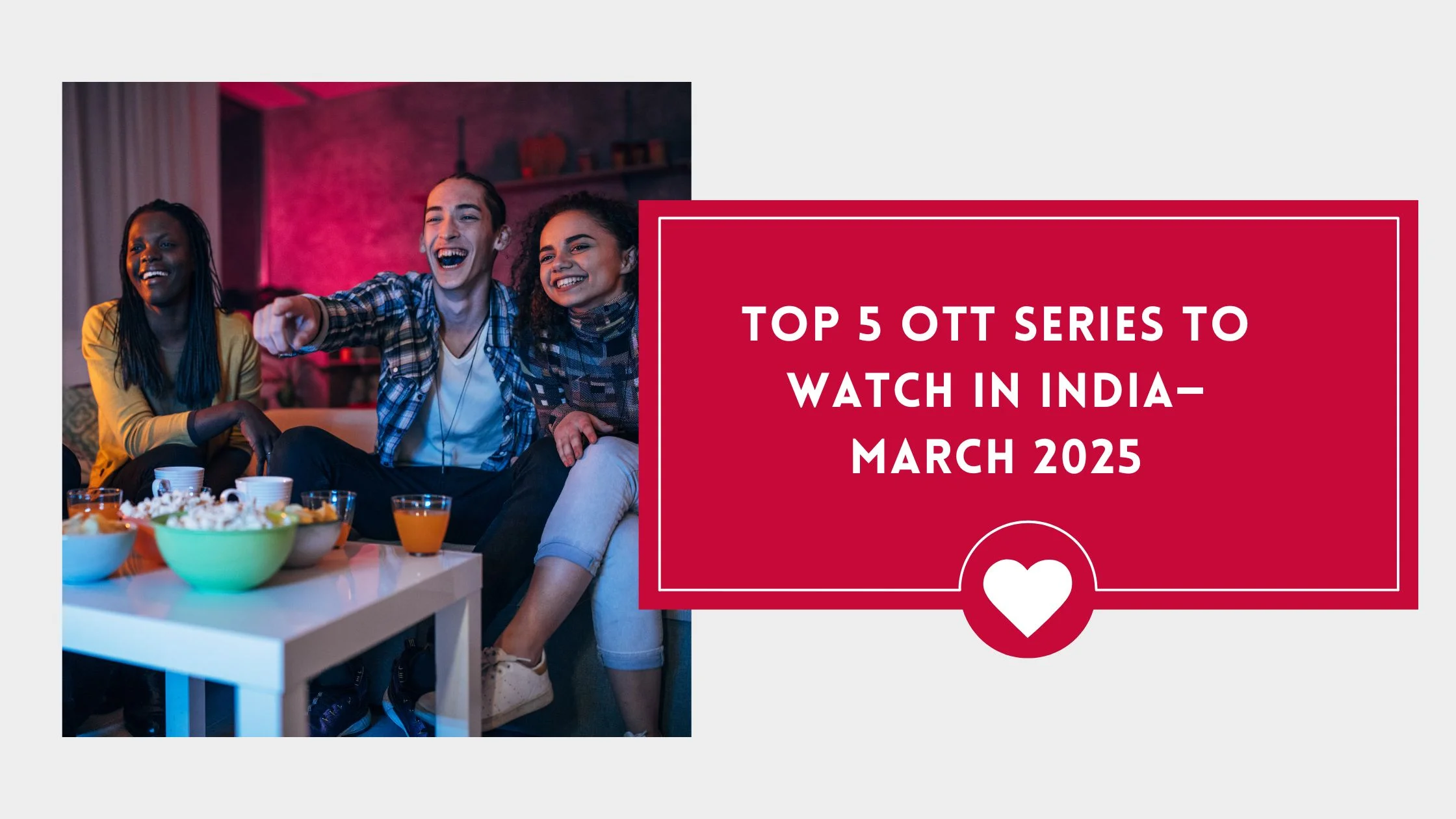 Blog Banner for Website Content (3) Top 5 OTT Series to Watch in India—March 2025
